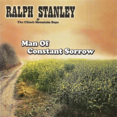 Man of Constant Sorrow -  A Haunting Ballad That Blends Melancholy Storytelling With Energetic Picking Patterns